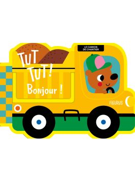 Le camion de chantier – Tut tut, bonjour ! – Fleurus
