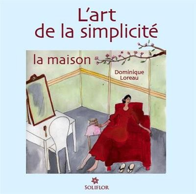 L'art de la simplicité - La Maison (Dominique Loreau)