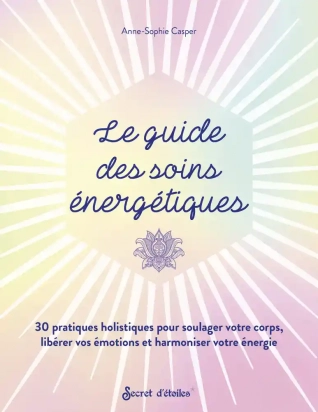 Le guide des soins énergétiques - 30 pratiques holistiques pour soulager votre corps libérer vos émotions et harmoniser votre énergie - Grand FormatAnne-Sophie Casper