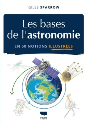 Les Bases de l’astronomie en 60 notions illustrées – Giles Sparrow – Delachaux et Niestlé