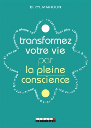 Transformez votre vie par la pleine conscience - Beryl Marjolin - LEDUC.S Editions