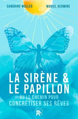 La sirène et le papillon. Ou le chemin pour concrétiser ses rêves  Muriel Hermine et Sandrine Muller
