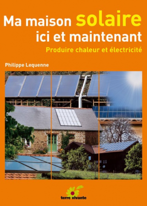 Ma maison solaire, ici et maintenant - Philippe Lequenne