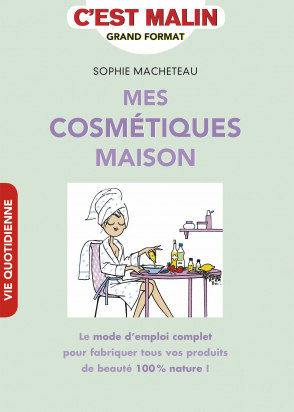 Mes cosmétiques maison - Sophie Macheteau - Editions Leduc Pratique