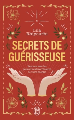 Secrets de guérisseuse. Renouez avec les pouvoirs extraordinaires de votre énergie Par :  Lila Rhiyourhi