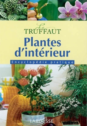 Plantes d'intérieur: Encyclopédie pratique TRUFFAUT Couverture rigide Mioulane, Patrick; Collectif