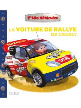 La voiture de rallye de Charly - P'tits véhicules - Nathalie Bélineau - Fleurus