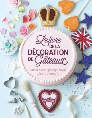 Le livre de la décoration de gâteaux Larousse