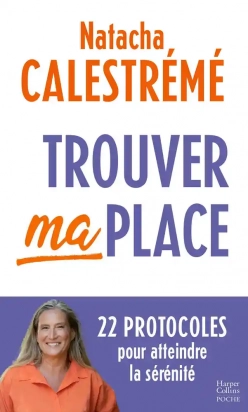 Trouver ma place - 22 protocoles pour atteindre la sérénité - livre de Poche Natacha Calestrémé