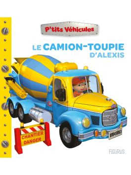 Le camion toupie d'Alexis - P'tits véhicules - Nathalie Bélineau - Fleurus