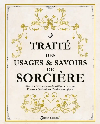 Traité des usages & savoirs de sorcière - Rituels - Célébrations - Sortilèges - Cristaux - Plantes - Divination - Pratiques magiques