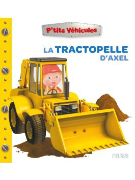 La tractopelle d'Axel - P'tits véhicules - Nathalie Bélineau - Fleurus
