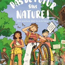 Pas de futur sans nature ! - Une aventure dont tu es le héros  J. Cochin, M. Debrouwère, V. Chagniot L.Lazare