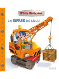 La grue de Lulu - P'tits véhicules - Nathalie Bélineau - Fleurus