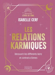 Les relations karmiques - Découvrir les différents liens et contrats d'âmes Isabelle Cerf