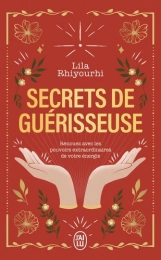 Secrets de guérisseuse. Renouez avec les pouvoirs extraordinaires de votre énergie Par :  Lila Rhiyourhi