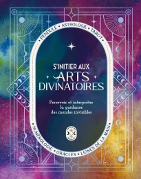 S'initier aux arts divinatoires - Percevoir et interpréter la guidance des mondes invisibles