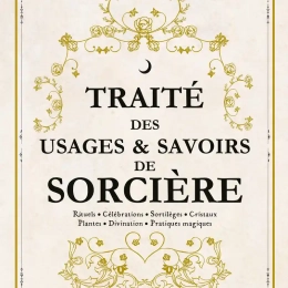 Traité des usages & savoirs de sorcière - Rituels - Célébrations - Sortilèges - Cristaux - Plantes - Divination - Pratiques magiques